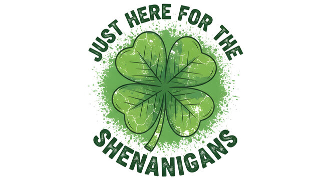 A St. Patrick's Day themed graphic design featuring a four-leaf clover with the phrase Just Here for the Shenanigans on transparent background