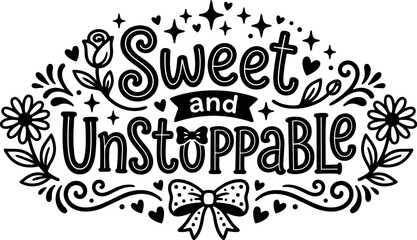 Obraz premium Hand drawn sweet and unstoppable lettering with floral elements and decorative bow in black and white vector art