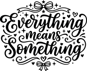 Obraz premium Elegant hand lettering phrase everything means something with decorative bows hearts and stars in black and white design