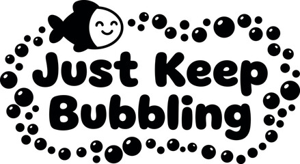 Fototapeta premium Smiling fish blowing bubbles around uplifting text just keep bubbling friendly playful vector art design