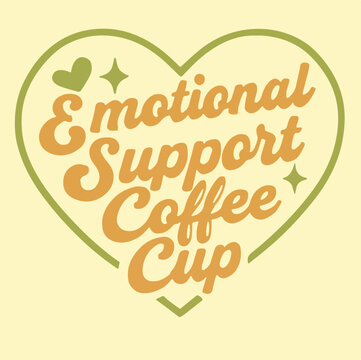 Witty retro design featuring stylized text proclaiming an emotional support coffee cup inside a heart