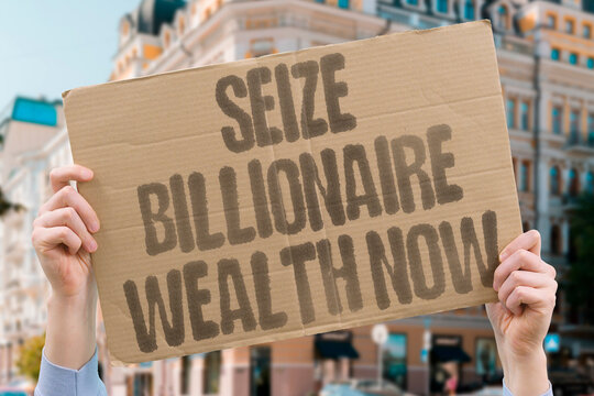"Seize Billionaire Wealth Now" Seize billionaire wealth now is a rallying idea spreading online among younger underpaid generations. WEALTH. TAX. BILLIONAIRE. ASSET. REFORM.