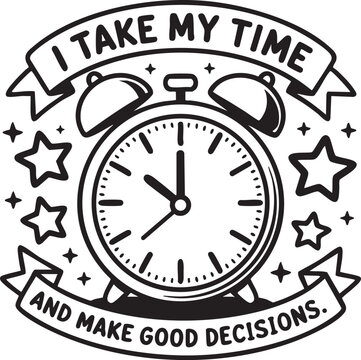 Black and white of an alarm clock with banners and stars saying ITAKEMYTIMEANDMAK
