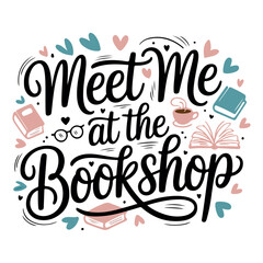 Meet Me at the Bookshop Typography Design with Books and Coffee Illustration. Hand Drawn Bookshop Quote Typography with Books Coffee and Hearts