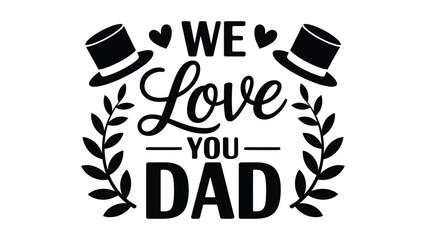 Decorative Father’s Day typography design featuring the phrase “We Love You Dad” with bold stylized fonts, top hats, hearts, and laurel branches, symbolizing love, respect, and appreciation for fathe 