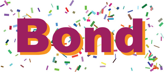 Fototapeta premium The word Bond is rendered in purple and orange surrounded by scattered pieces of bright multicolored confetti