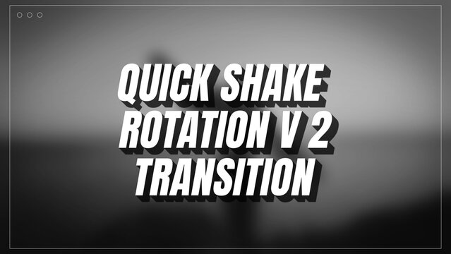 Quick Shake Rotation Transition v 2
