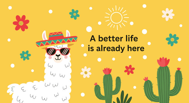 Funny white llama character wearing a colorful sombrero and sunglasses with the text a better life is already here.