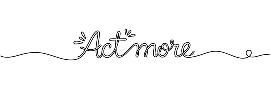Act more phrase bold script with horizontal decorative flourish, none editable stroke