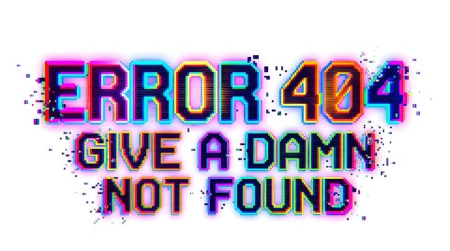 Vibrant glitch art text 'ERROR 404 GIVE A DAMN NOT FOUND' with colorful digital distortion effect.
