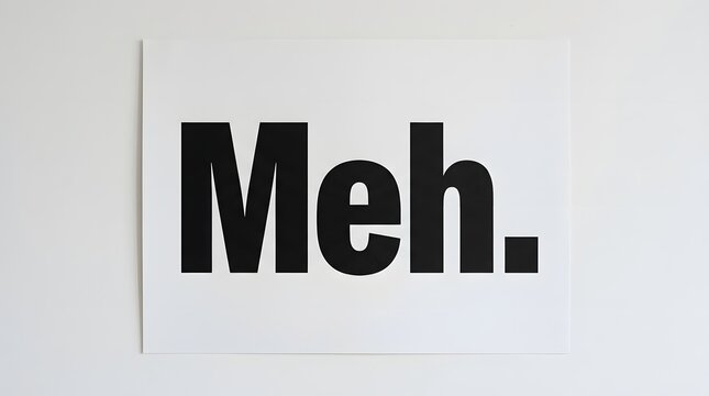 A minimalist graphic print featuring the word 'Meh.' in large, bold black letters on a stark white background, expressing indifference.