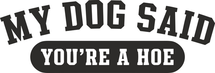 Obraz premium My Dog Said You're a Hoe Svg, Sacarsm Svg