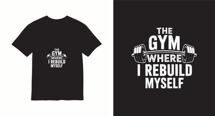 Obraz premium The gym where i rebuild myself inspirational quote for bodybuilders and fitness lovers on black t-shirt
