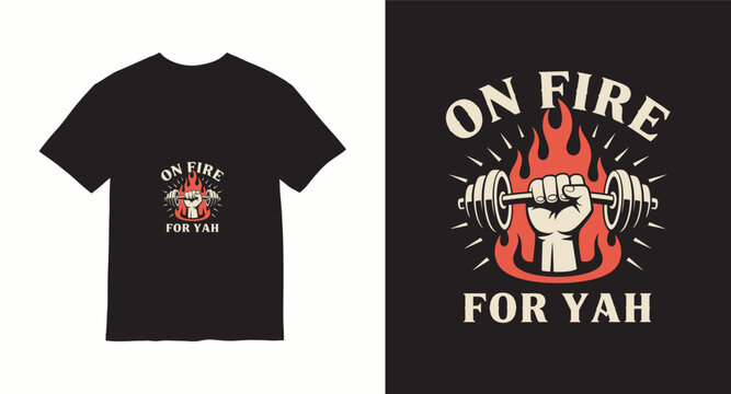 On fire for yah t-shirt design concept with strong hand holding dumbbell and flames