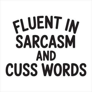 Fluent In Sarcasm And Cuss Words