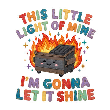 Funny this little light of mine dumpster fire cute sarcastic meme typography t-shirt design