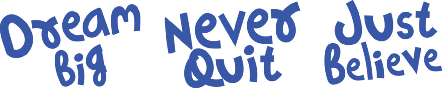 Dream Big, Never Quit, Just Believe - Motivational Hand Drawn words, Vector