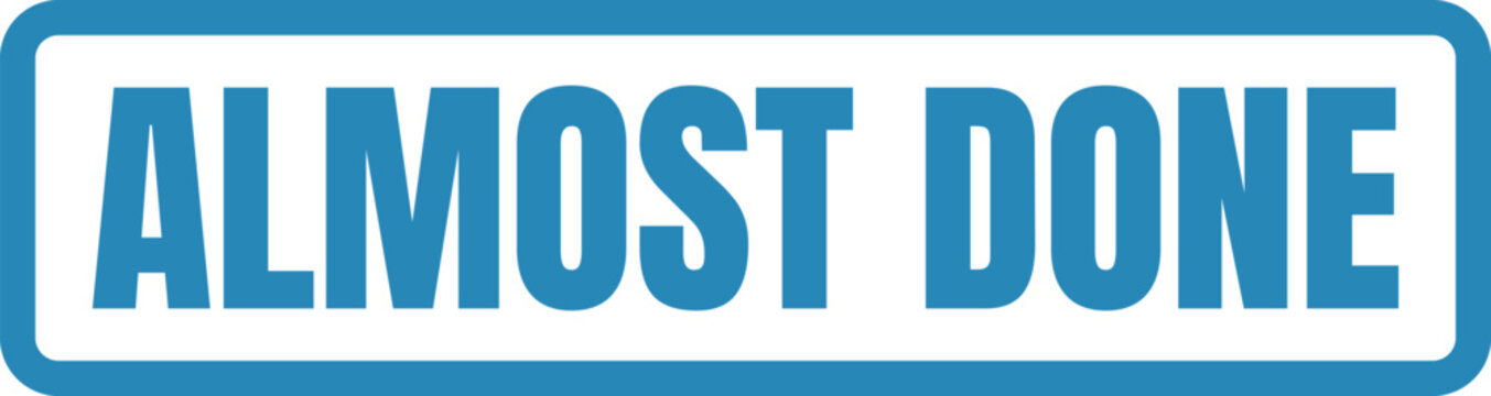 A blue and white rectangular sign with the bold text almost done displayed in a modern font style Vector, illustration Stamp Icon.