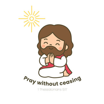 Cute chibi Jesus praying with Pray without ceasing 1 Thessalonians 5 7 Bible verse on white background