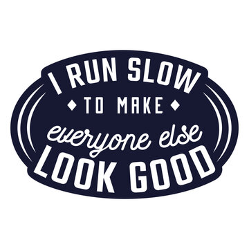 I run slow to make everyone else look good badge