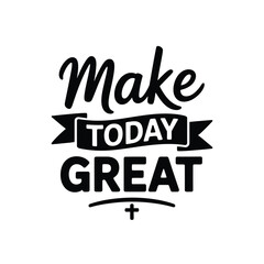 Obraz premium Black and white lettering displaying the motivational phrase make today great