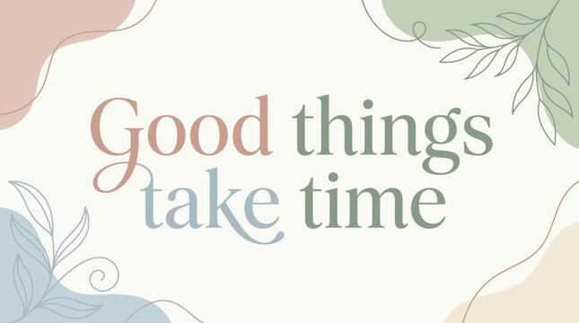 Good things take time quote with abstract shapes and botanical elements, a gentle and inspiring message
