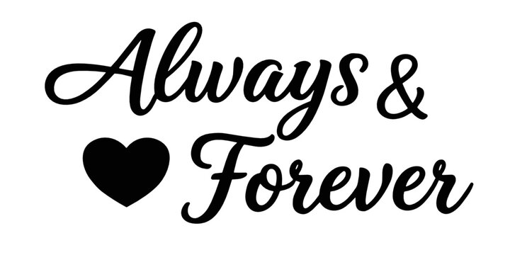 Always and forever quote with a heart accent in elegant script lettering. Black and white romantic vector typography for Valentine cards, wedding signs, anniversary prints and social media.