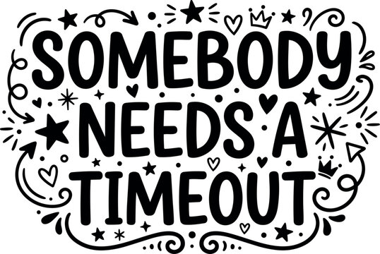 Somebody needs a timeout hand lettering with stars hearts and arrows