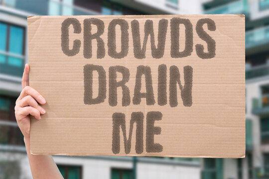 "Crowds Drain Me" Crowds drain some people completely &mdash; and choosing solitude after that is not antisocial, it is simply self-aware recovery. ALONE. SOLITUDE. SELF. MIND. INTROVERT.