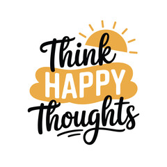 Fototapeta premium Inspirational quote graphic featuring think happy thoughts with a sun illustration