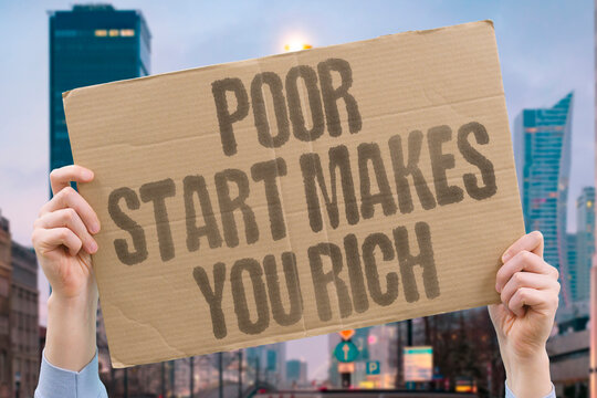 "Poor Start makes You Rich" Starting poor is one of the most underestimated starting positions because it forces you to be creative in ways comfort never does. INCOME. GROW. SELF. WORK. BUILD.