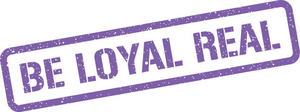A rectangular graphic stamp showing the imperative message Be Loyal Real with a rough textured appearance