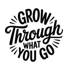 Fototapeta premium Grow Through What You Go Through. Vector Design Isolated on White Background