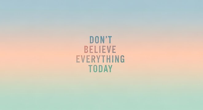 "Don't Believe Everything Today" is written on a simple pastel poster