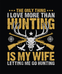 Obraz premium Funny Hunting Quote T Shirt Design The Only Thing I Love More Than Hunting Is My Wife Vintage Deer Hunter Graphic