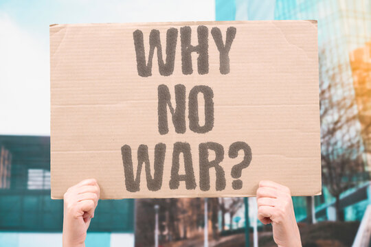 "Why No War?" Why say no to war? Because those who say yes are rarely the ones who end up paying the real price of it. WAR. COST. CONFLICT. BORDER. GLOBAL.