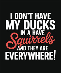 Obraz premium I Do Not Have My Ducks In A Row I Have Squirrels Funny Quote T Shirt Design