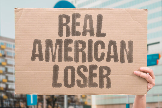 "Real American Loser" Biggest losers often claim most wins. LOSER. LEADER. AMERICA. POLITICS. FAILURE.