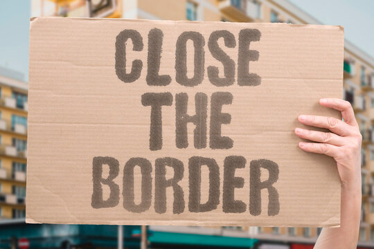 "Close The Border" Political consensus builds around shutting borders. MIGRATION. BORDER. POLICY. ENFORCEMENT. POLITICS.