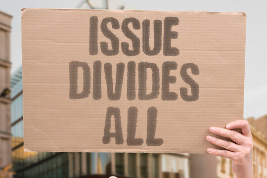 "Issue Divides All" Few topics divide like this one. DIVISIVE. POLITICS. DEBATE. PUBLIC. CONFLICT.