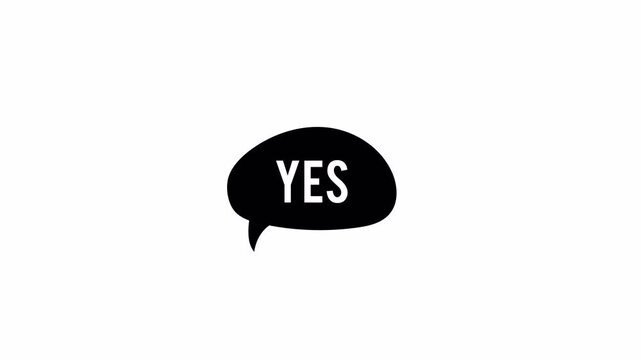 Black speech bubble with the word yes written inside, dynamically appearing and disappearing on a white background, representing affirmation or agreement.