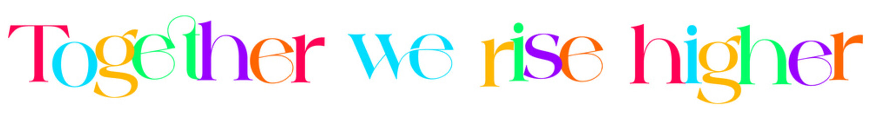 Together we rise higher artistic multicolored typography on white backdrop motivational lettering design symbolizing growth success and achievement. © MdSazzad