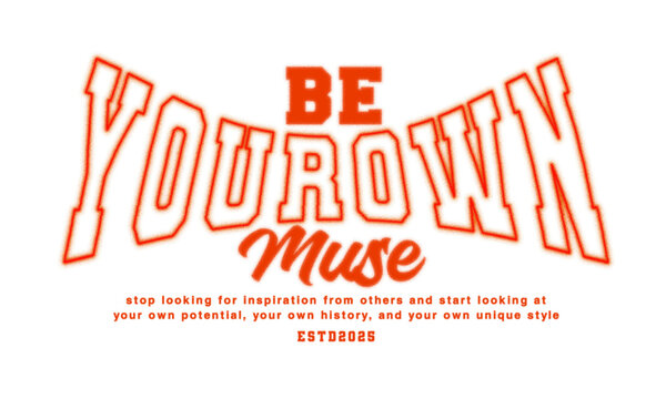 Be your own muse motivational typography design featuring orange arched varsity letters and distressed grainy texture for graphic tee, t-shirts, hat, and poster design 2026 