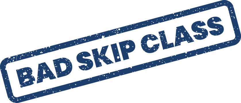 Official looking textured rubber stamp impression with the bold words BAD SKIP CLASS across it