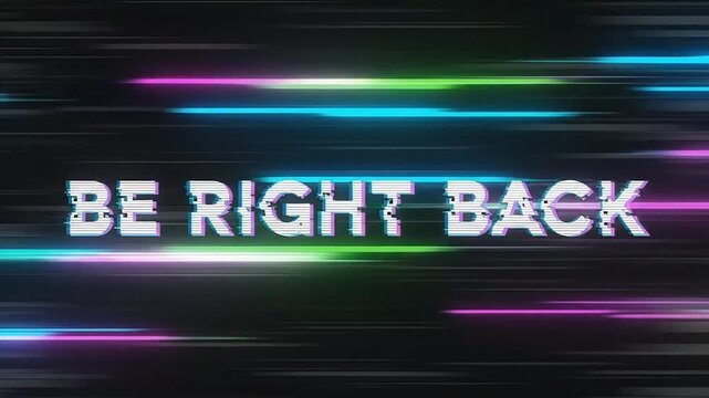 Digital 'BE RIGHT BACK' message with colorful horizontal light streaks on a dark background, suggesting a temporary pause.
