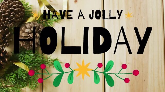 Animation of have a jolly holiday text over christmas decorations on wooden background