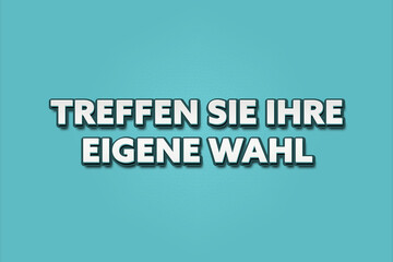 Fototapeta premium Treffen Sie Ihre eigene Wahl (Make your own choice) - A turquoise banner illustration with white text.