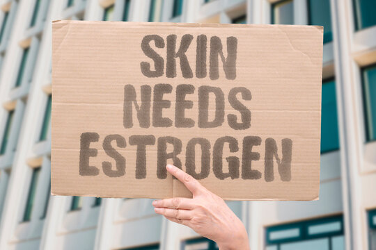 "Skin Needs Estrogen" Skin health depends heavily on adequate estrogen levels throughout life. SKIN. ESTROGEN. ADEQUATE. HEALTH. LIFE.