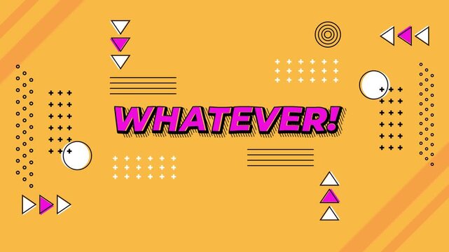 A vibrant video showcasing a bright orange background with the word WHATEVER! in bold pink letters surrounded by various geometric shapes and patterns in a lively video.