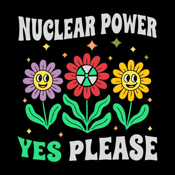Nuclear power yes please smiling flowers
